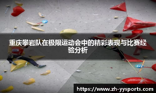 重庆攀岩队在极限运动会中的精彩表现与比赛经验分析