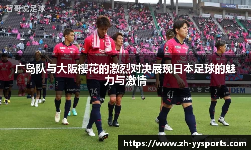 广岛队与大阪樱花的激烈对决展现日本足球的魅力与激情
